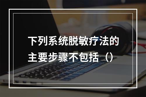 下列系统脱敏疗法的主要步骤不包括（）