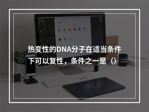 热变性的DNA分子在适当条件下可以复性，条件之一是（）