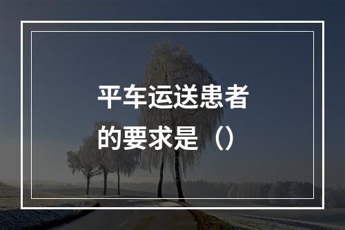 平车运送患者的要求是（）