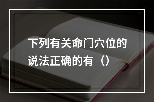 下列有关命门穴位的说法正确的有（）