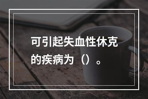 可引起失血性休克的疾病为（）。