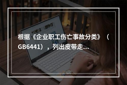 根据《企业职工伤亡事故分类》（GB6441），列出皮带走廊可