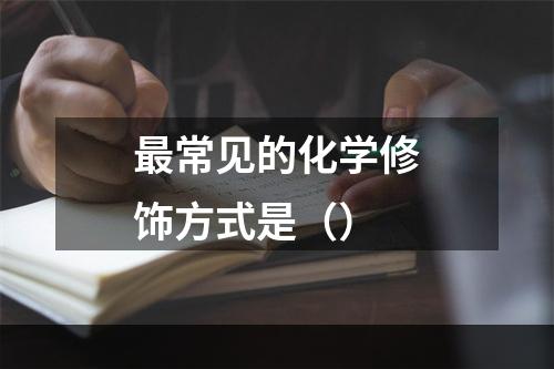 最常见的化学修饰方式是（）