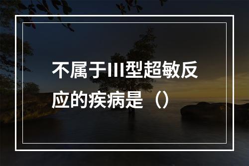 不属于Ⅲ型超敏反应的疾病是（）