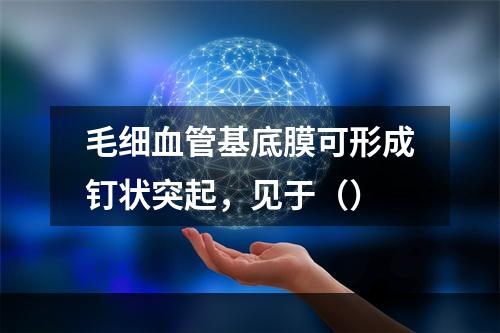 毛细血管基底膜可形成钉状突起，见于（）