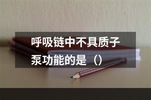 呼吸链中不具质子泵功能的是（）