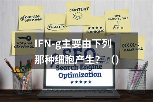 IFN-g主要由下列那种细胞产生？（）