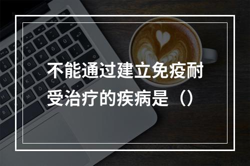 不能通过建立免疫耐受治疗的疾病是（）