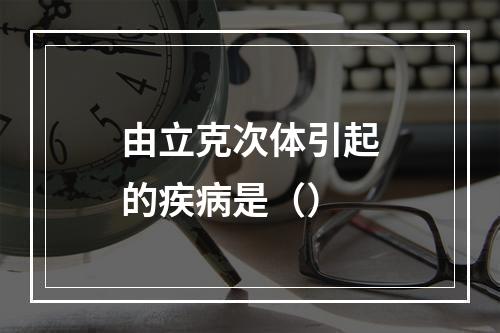 由立克次体引起的疾病是（）