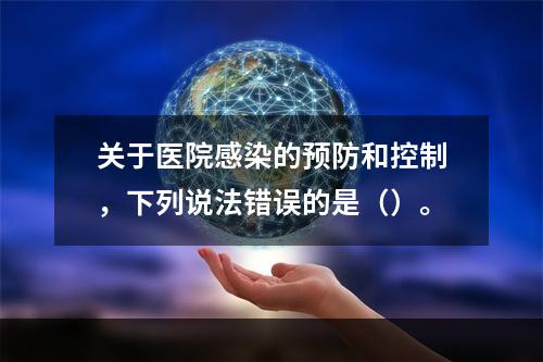 关于医院感染的预防和控制，下列说法错误的是（）。