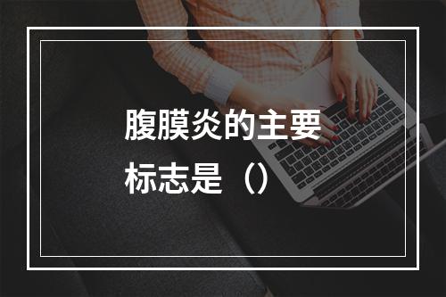 腹膜炎的主要标志是（）