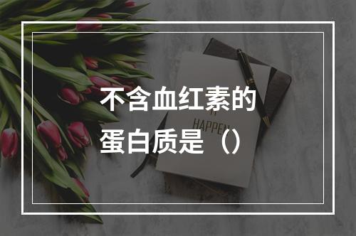 不含血红素的蛋白质是（）