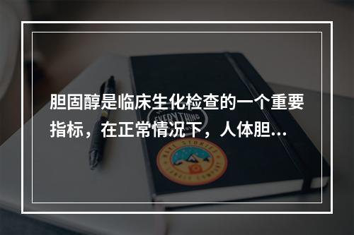 胆固醇是临床生化检查的一个重要指标，在正常情况下，人体胆固醇