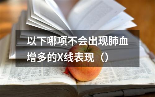 以下哪项不会出现肺血增多的X线表现（）