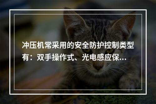 冲压机常采用的安全防护控制类型有：双手操作式、光电感应保护装