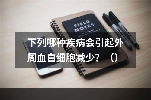 下列哪种疾病会引起外周血白细胞减少？（）