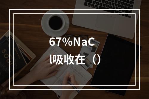 67%NaCl吸收在（）