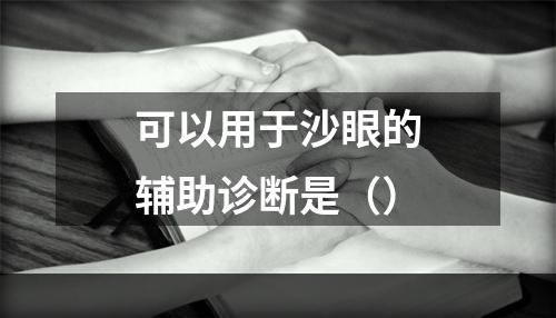 可以用于沙眼的辅助诊断是（）