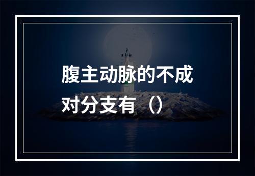 腹主动脉的不成对分支有（）