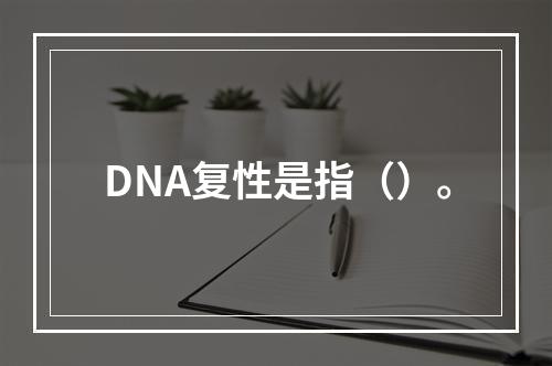 DNA复性是指（）。