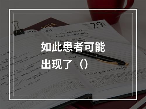 如此患者可能出现了（）