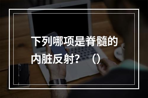 下列哪项是脊髓的内脏反射？（）