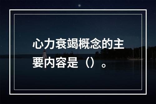 心力衰竭概念的主要内容是（）。