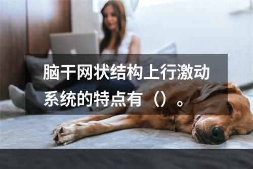 脑干网状结构上行激动系统的特点有（）。