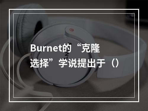 Burnet的“克隆选择”学说提出于（）