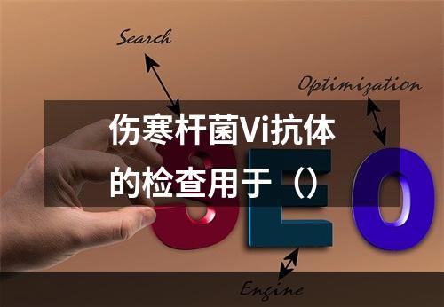 伤寒杆菌Vi抗体的检查用于（）