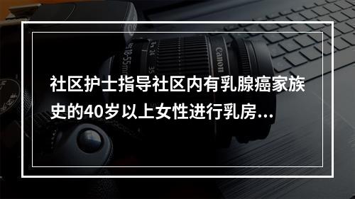 社区护士指导社区内有乳腺癌家族史的40岁以上女性进行乳房自检