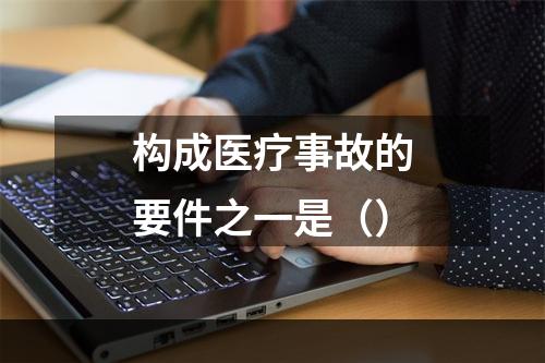 构成医疗事故的要件之一是（）