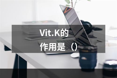 Vit.K的作用是（）