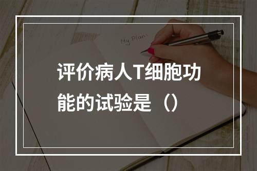 评价病人T细胞功能的试验是（）