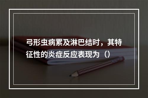 弓形虫病累及淋巴结时，其特征性的炎症反应表现为（）