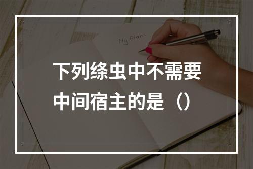 下列绦虫中不需要中间宿主的是（）