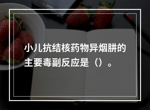 小儿抗结核药物异烟肼的主要毒副反应是（）。