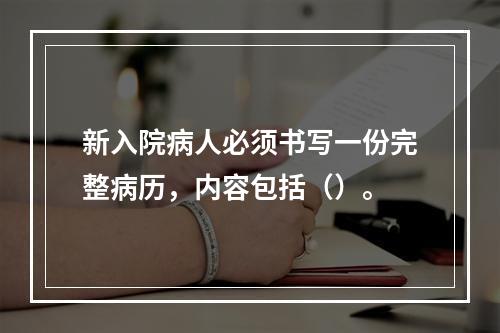 新入院病人必须书写一份完整病历，内容包括（）。