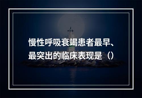 慢性呼吸衰竭患者最早、最突出的临床表现是（）