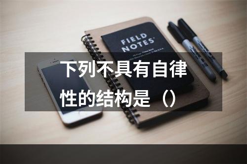 下列不具有自律性的结构是（）