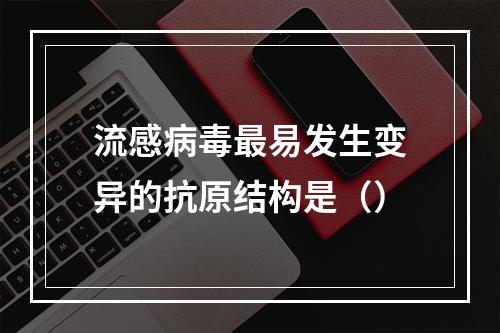 流感病毒最易发生变异的抗原结构是（）