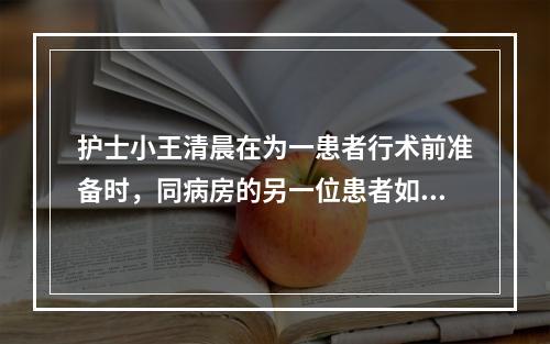 护士小王清晨在为一患者行术前准备时，同病房的另一位患者如厕时