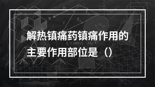 解热镇痛药镇痛作用的主要作用部位是（）