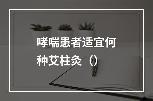 哮喘患者适宜何种艾柱灸（）