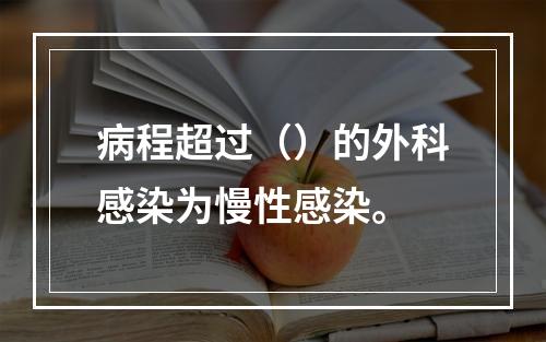 病程超过（）的外科感染为慢性感染。