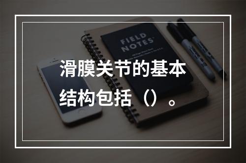 滑膜关节的基本结构包括（）。