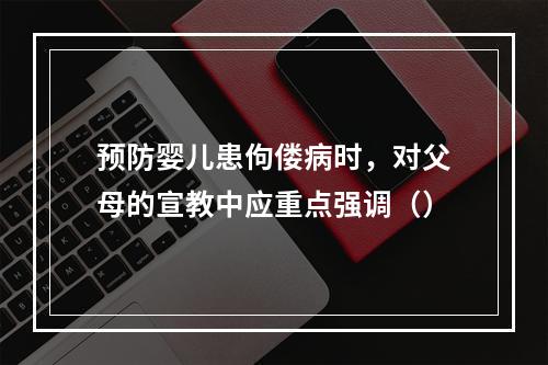 预防婴儿患佝偻病时，对父母的宣教中应重点强调（）