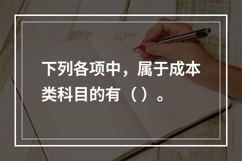 下列各项中，属于成本类科目的有（ ）。