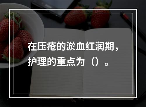 在压疮的淤血红润期，护理的重点为（）。