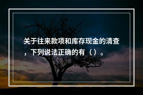 关于往来款项和库存现金的清查，下列说法正确的有（ ）。